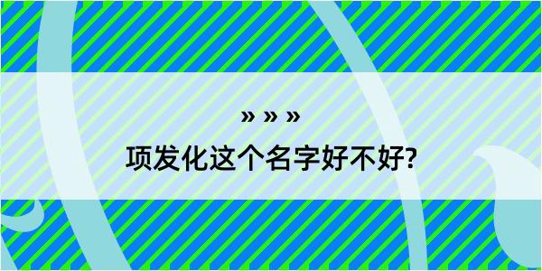 项发化这个名字好不好?