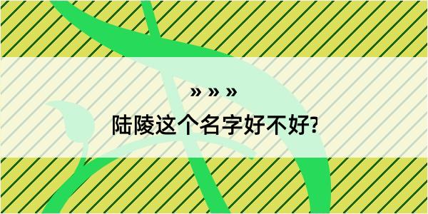 陆陵这个名字好不好?