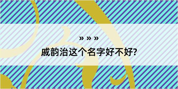 戚韵治这个名字好不好?