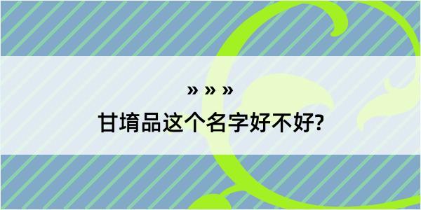 甘堉品这个名字好不好?