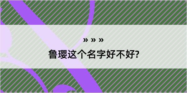 鲁璎这个名字好不好?