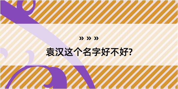 袁汉这个名字好不好?