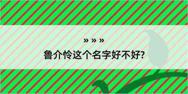 鲁介怜这个名字好不好?