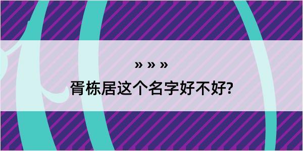 胥栋居这个名字好不好?