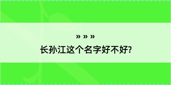 长孙江这个名字好不好?