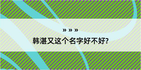 韩湛又这个名字好不好?