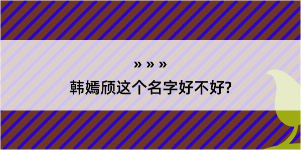 韩嫣颀这个名字好不好?