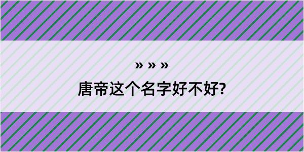 唐帝这个名字好不好?