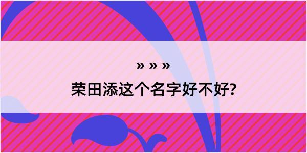 荣田添这个名字好不好?