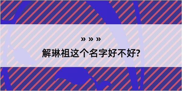 解琳祖这个名字好不好?