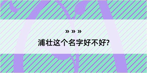 浦壮这个名字好不好?