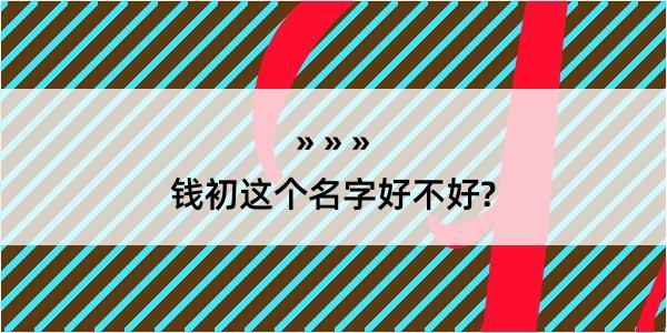 钱初这个名字好不好?