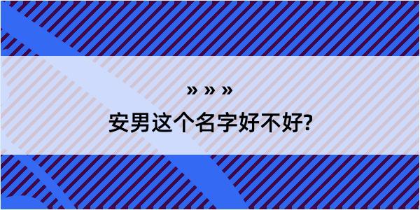 安男这个名字好不好?