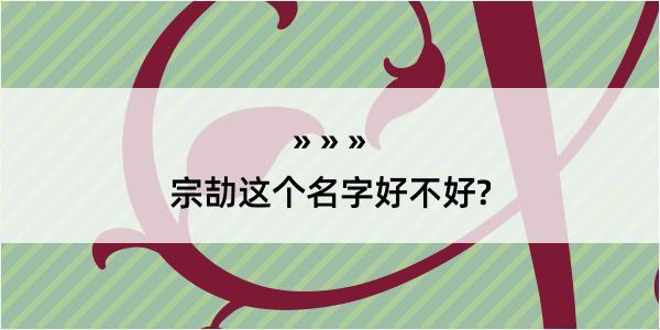 宗劼这个名字好不好?