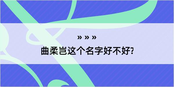 曲柔岂这个名字好不好?