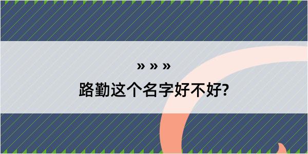 路勤这个名字好不好?