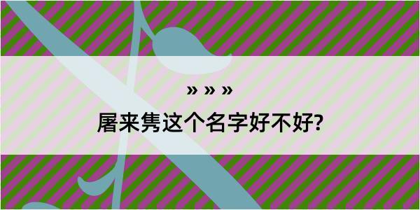 屠来隽这个名字好不好?