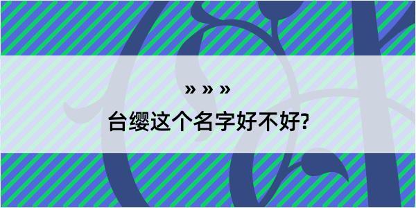 台缨这个名字好不好?