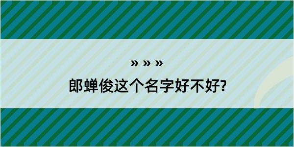 郎蝉俊这个名字好不好?