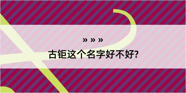 古钜这个名字好不好?