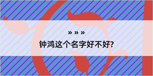 钟鸿这个名字好不好?