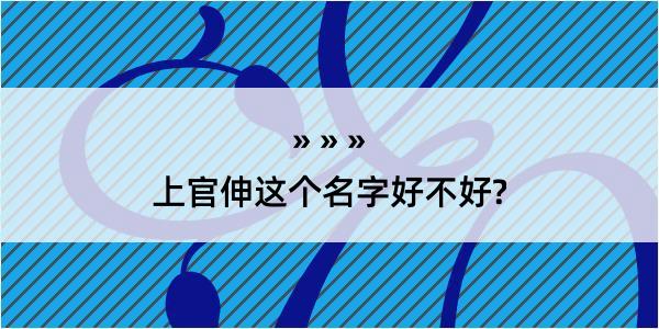 上官伸这个名字好不好?