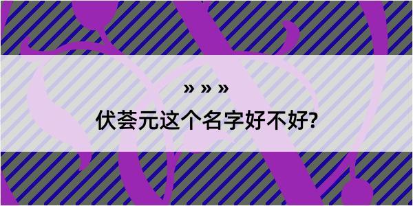 伏荟元这个名字好不好?