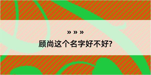 顾尚这个名字好不好?