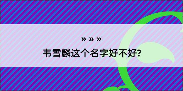 韦雪麟这个名字好不好?