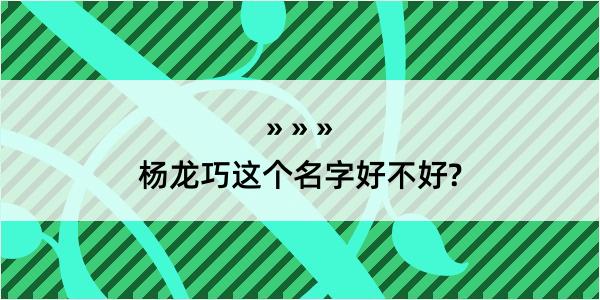 杨龙巧这个名字好不好?