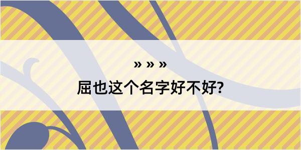 屈也这个名字好不好?