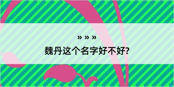 魏丹这个名字好不好?