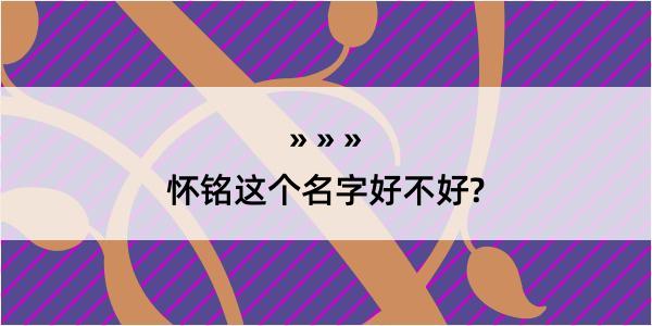 怀铭这个名字好不好?