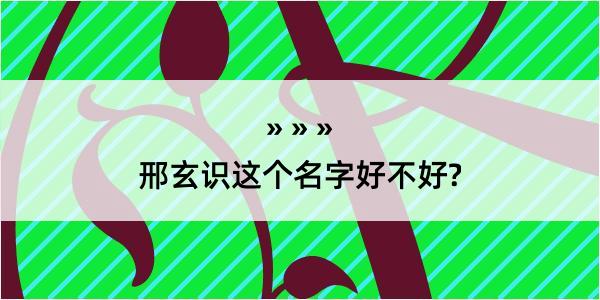 邢玄识这个名字好不好?