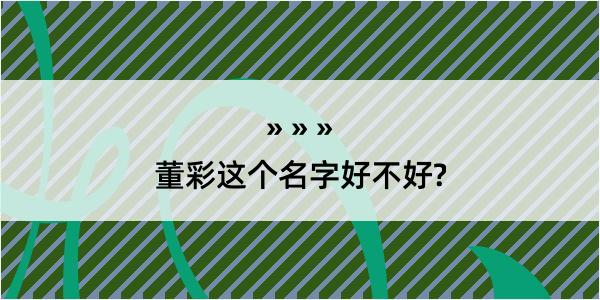 董彩这个名字好不好?