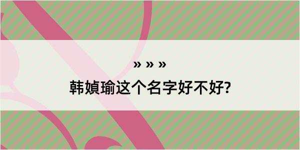 韩媜瑜这个名字好不好?