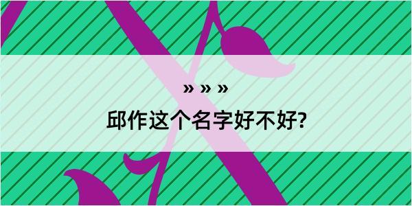 邱作这个名字好不好?