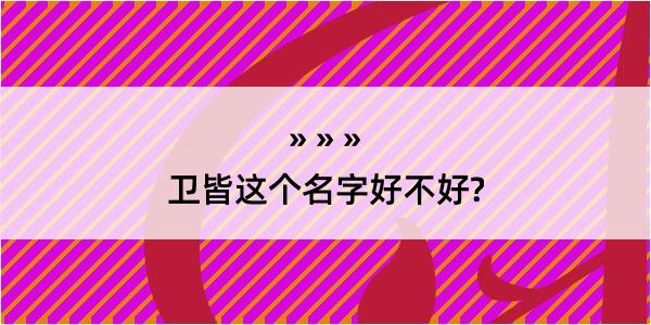 卫皆这个名字好不好?