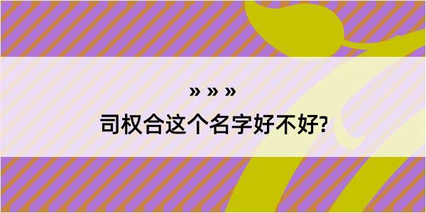 司权合这个名字好不好?