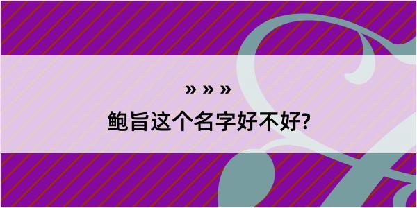 鲍旨这个名字好不好?