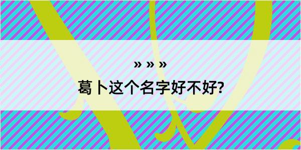 葛卜这个名字好不好?