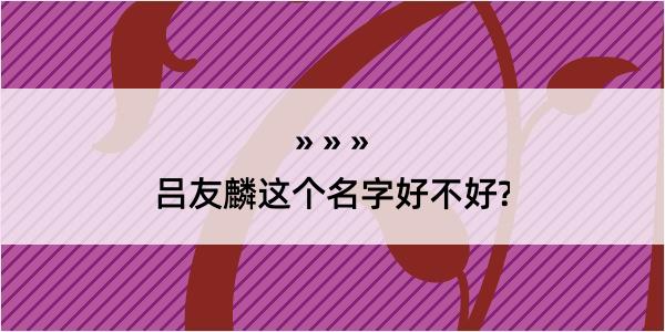 吕友麟这个名字好不好?