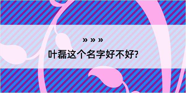 叶磊这个名字好不好?