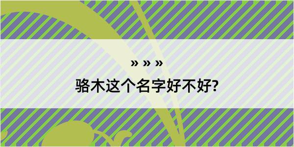 骆木这个名字好不好?