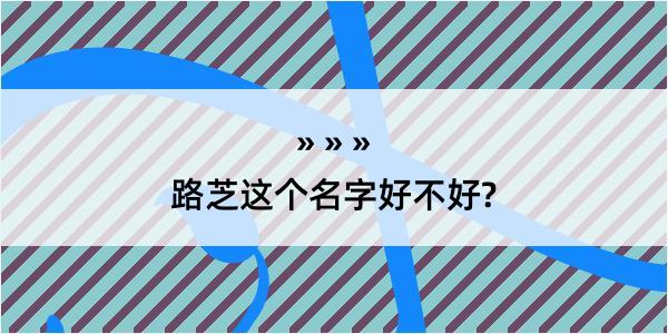 路芝这个名字好不好?