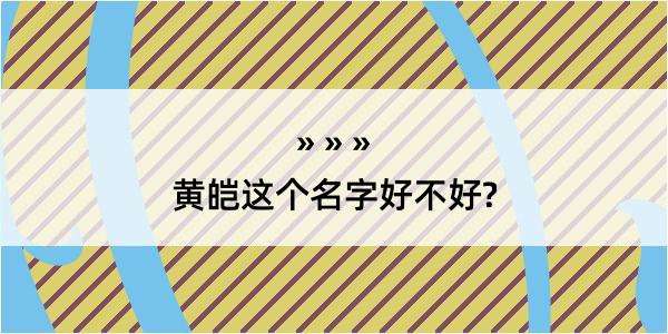 黄皑这个名字好不好?