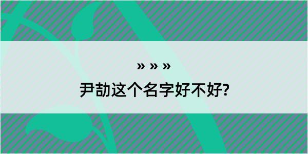 尹劼这个名字好不好?