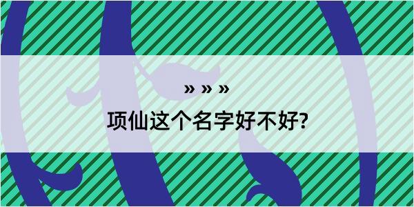 项仙这个名字好不好?