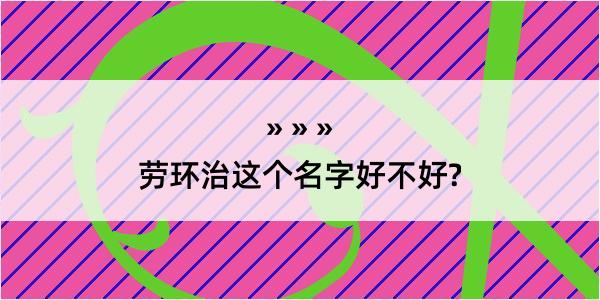 劳环治这个名字好不好?