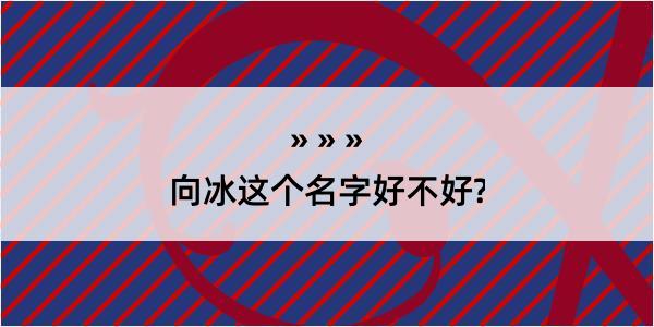 向冰这个名字好不好?